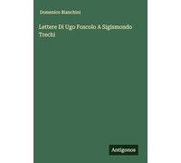 Lettere Di Ugo Foscolo A Sigismondo Trechi