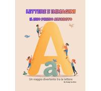 Lettere e immagini: Il mio primo alfabeto: Un modo divertente per imparare l’alfabeto con simpatiche illustrazioni