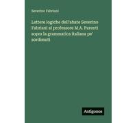 Lettere logiche dell'abate Severino Fabriani al professore M.A. Parenti sopra la grammatica italiana pe' sordimuti