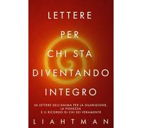 Lettere per chi sta diventando integro: 24 lettere dell’anima per la guarigione, la pienezza e il ricordo di chi sei veramente