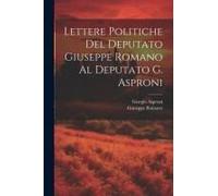 Lettere Politiche Del Deputato Giuseppe Romano Al Deputato G. Asproni