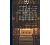 Lettere Teologico-Morali In Continuazione Della Difesa Della Storia Del Probabilismo E Rigorismo Ec. Del P. Daniello Concina...