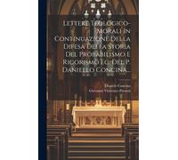 Lettere Teologico-Morali In Continuazione Della Difesa Della Storia Del Probabilismo E Rigorismo Ec. Del P. Daniello Concina...