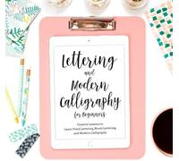 Lettering And Modern Calligraphy For Beginners: Creative Lessons To Learn Hand Lettering, Brush Lettering, And Modern Calligraphy