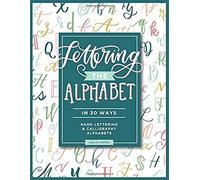 Lettering The Alphabet In 30 Ways: 30 Hand Lettering And Calligraphy Alphabet Styles To Practice