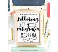 Lettering Y Caligrafía Moderna: Una Guía Para Principantes: Aprende Hand Lettering Y Brush Lettering