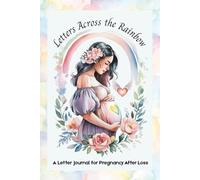 Letters Across the Rainbow: A Letter Journal for Pregnancy After Loss