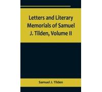 Letters And Literary Memorials Of Samuel J. Tilden, Volume Ii