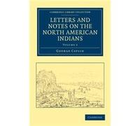 Letters and Notes on the Manners Customs and Condition of the North American Indians by George Catlin George Catlin (Auteur)