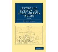 Letters and Notes on the Manners Customs and Condition of the North American Indians - George Catlin - Cambridge University Press - Livre en Anglais - Pap George CatlinGeorge Catlin (Auteur)