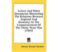 Letters and Other Documents Illustrating the Relations Between England and Germany at the Commencement of the Thirty Years War (1865)