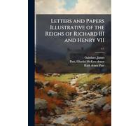 Letters and Papers Illustrative of the Reigns of Richard III and Henry VII