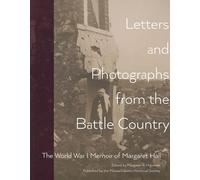 Letters and Photographs from the Battle Country: The World War I Memoir of Margaret Hall