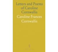 Letters and Poems of Caroline Cornwallis: Including Unpublished Works and 'Philosophical Theories and Experience'