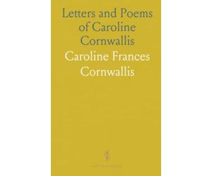 Letters and Poems of Caroline Cornwallis: Including Unpublished Works and 'Philosophical Theories and Experience'