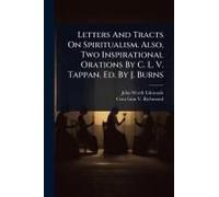 Letters And Tracts On Spiritualism. Also, Two Inspirational Orations By C. L. V. Tappan. Ed. By J. Burns