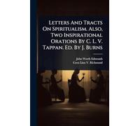 Letters And Tracts On Spiritualism. Also, Two Inspirational Orations By C. L. V. Tappan. Ed. By J. Burns
