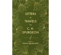 Letters and Travels By C. H. Spurgeon by Kevin Belmonte Kevin Belmonte (Auteur)