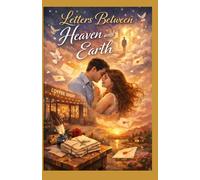 Letters Between Heaven & Earth: Where Grief Ends and Love Begins