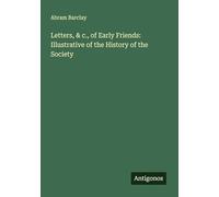 Letters, & c., of Early Friends: Illustrative of the History of the Society
