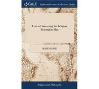 Letters Concerning the Religion Essential to Man As it is Distinct From What is Merely an Accession to it. In two Parts. Translated From the French - Mari Marie HuberMarie Huber (Auteur)
