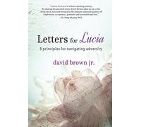 Letters for Lucia: 8 Principles for Navigating Adversity by David Brown Jr (2016-01-01)