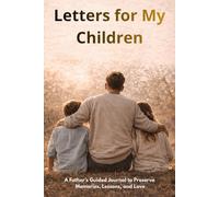 Letters for My Children: A Father’s Guided Journal to Preserve Memories, Lessons, and Love