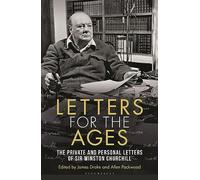 Letters for the Ages Winston Churchill: The Private and Personal Letters