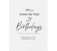 Letters for Your 21 Birthdays: Written One Year at a Time To Read When You Turn 21