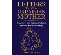 Letters from a Ukrainian Mother: War, Love and Raising Children Between Sirens and Hope