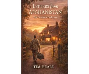 Letters From Afghanistan: Letters From Afghanistan: A Soldier’s Wartime Diary of Dust, Danger and Dark Humour