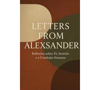 Letters from Alexsander: Reflexões sobre Fé, Sentido e a Condição Humana