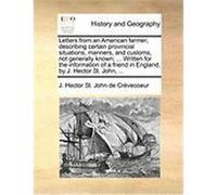 Letters from an American Farmer; Describing Certain Provincial Situations, Manners, and Customs, Not Generally Known; ... Written for the Information St John De Crvecoeur, J. Hector (Auteur)