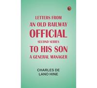 Letters from an Old Railway Official. Second Series: [To] His Son, a General Manager