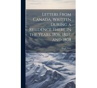 Letters From Canada, Written During A Residence There In The Years 1806, 1807, And 1808