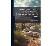 Letters From Crete. Letters Written During the Spring of 1886