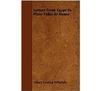 Letters from Egypt to Plain Folks at Home Whately, Mary Louisa (Auteur)