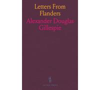 Letters From Flanders: Written by 2nd Lieut. A. D. Gillespie Argyll and Sutherland Highlanders to His Home People