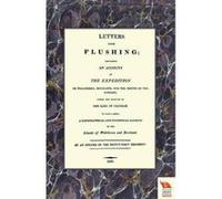 Letters from Flushingcontaining an Account of the Expedition to Walcheren, Beveland, and the Mouth of the Scheldt - [Version Originale] An Officer Of The Eighty - First Regiment (Auteur)