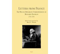 Letters From France: The Private Diplomatic Correspondence of Benjamin Franklin 1776-1785