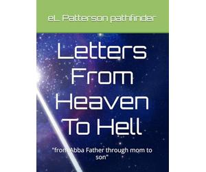 Letters From Heaven To Hell: "from Abba Father through mom to son"