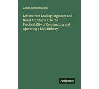 Letters from Leading Engineers and Naval Architects as to the Practicability of Constructing and Operating a Ship Railway