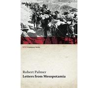 Letters From Mesopotamia - In 1915 And January, 1916, From Robert Palmer, Who Was Killed In The Battle Of Um El Hannah, June 21, 1916 Aged 27 Years (Wwi Centenary Series)