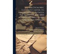 Letters From Mrs. Elizabeth Carter, To Mrs. Montagu, Between The Years 1755 And 1800 Chiefly Upon Literary And Moral Subjects; Volume 2