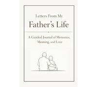 Letters From My Father’s Life: A Guided Journal of Memories, Meaning, and Love