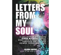 Letters From My Soul: A Collection of Essays (From My Soul) About What Life Is Teaching Me Through the Ups and Downs, Highs and Lows