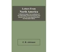 Letters From North America. To Which Are Added, The Constitutions Of The United States, And Of Pennsylvania; And Extracts From The Laws Respecting Aliens And Naturalized Citizens