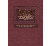 Letters from Professor Thomas J. Mulvany, R. H. A. to His Eldest Son William T. Mulvany Esqre., Royal Commissioner of Public Works Ireland, from ... Lawrence and Obituaries - Primary Source Ed