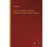 Letters From Settlers & Labouring Emigrants In The New Zealand Company's