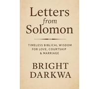 Letters From Solomon: Timeless Biblical Wisdom For Love, Courtship & Marriage